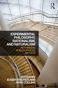 Experimental Philosophy, Rationalism, and Naturalism (Rethinking Philosophical Method) by Eugen Fischer, John Collins, 9781138887282