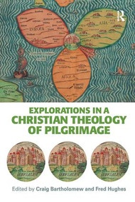 Explorations in a Christian Theology of Pilgrimage by Craig Bartholomew, Fred Hughes, 9780754608561