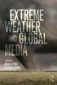 Extreme Weather and Global Media by Julia Leyda, Diane Negra, 9781138798793