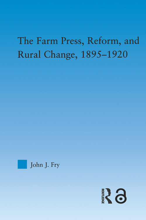 The Farm Press, Reform and Rural Change, 1895-1920 by John J. Fry, 9780415652414