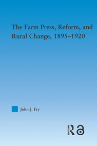 The Farm Press, Reform and Rural Change, 1895-1920 by John J. Fry, 9780415652414