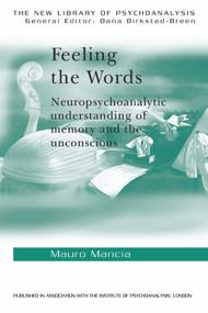 Feeling the Words (Neuropsychoanalytic Understanding of Memory and the Unconscious) by Mauro Mancia, 9780415390972