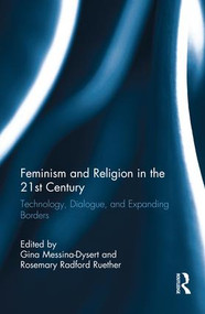 Feminism and Religion in the 21st Century (Technology, Dialogue, and Expanding Borders) by Gina Messina-Dysert, Rosemary Ruether, 9781138219274