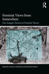 Feminist Views from Somewhere (Post-Jungian themes in feminist theory) by Leslie Gardner, Frances Gray, 9781138897823