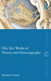 Fifty Key Works of History and Historiography - 9780415573320 by Kenneth Stunkel, 9780415573320