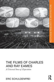 The Films of Charles and Ray Eames (A Universal Sense of Expectation) by Eric Schuldenfrei, 9781138229334