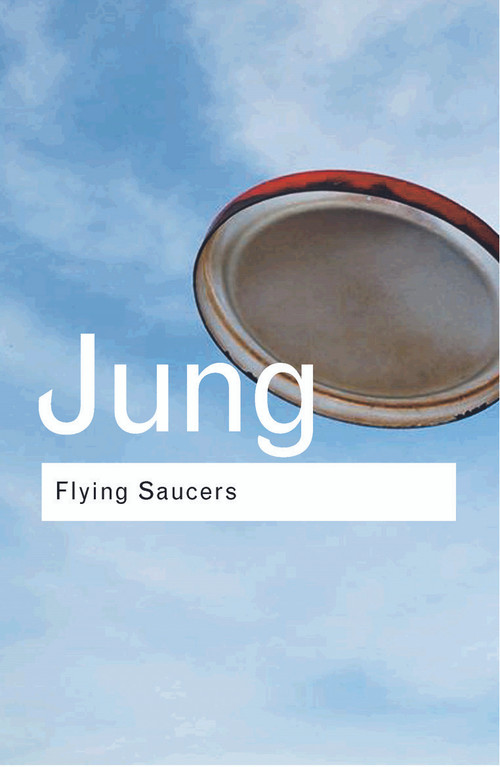 Flying Saucers (A Modern Myth of Things Seen in the Sky) by C.G. Jung, 9780415278379