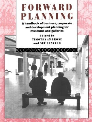Forward Planning (A Handbook of Business, Corporate and Development Planning for Museums and Galleries) by Timothy Ambrose, Sue Runyard, 9780415070263