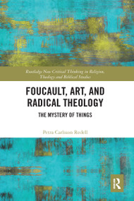 Foucault, Art, and Radical Theology (The Mystery of Things) by Petra Carlsson Redell, 9780367587734