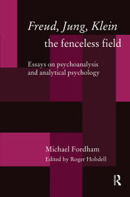 Freud, Jung, Klein - The Fenceless Field (Essays on Psychoanalysis and Analytical Psychology) - 9780415186155 by Michael Fordham, Dr Roger Hobdell, Roger Hobdell, 9780415186155