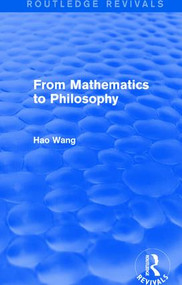 From Mathematics to Philosophy (Routledge Revivals) by Hao Wang, 9781138687790