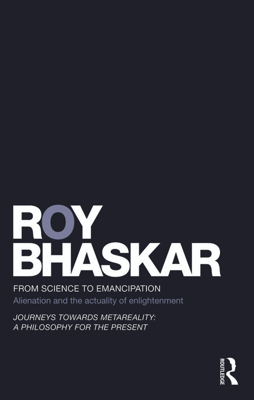 From Science to Emancipation (Alienation and the Actuality of Enlightenment) by Roy Bhaskar, 9780415696609