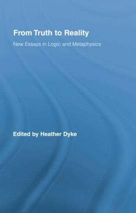 From Truth to Reality (New Essays in Logic and Metaphysics) - 9781138884090 by Heather Dyke, 9781138884090