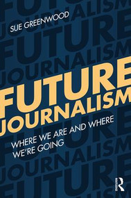 Future Journalism (Where We Are and Where We're Going) by Sue Greenwood, 9781138678729