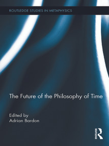 The Future of the Philosophy of Time - 9780415737067 by Adrian Bardon, 9780415737067