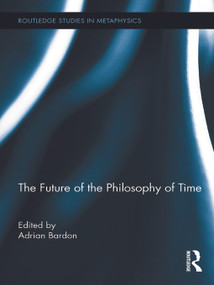 The Future of the Philosophy of Time - 9780415737067 by Adrian Bardon, 9780415737067