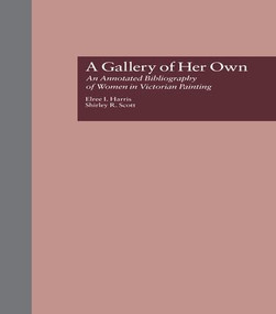 A Gallery of Her Own (An Annotated Bibliography of Women in Victorian Painting) by Elree I. Harris, Shirley R. Scott, 9781138974883