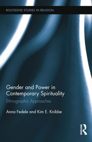Gender and Power in Contemporary Spirituality (Ethnographic Approaches) by Anna Fedele, Kim Knibbe, 9781138845077