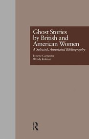 Ghost Stories by British and American Women (A Selected, Annotated Bibliography) by Lynette Carpenter, Wendy K. Kolmar, 9781138001886