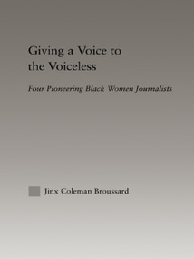 Giving a Voice to the Voiceless (Four Pioneering Black Women Journalists) - 9781138991903 by Jinx Coleman Broussard, 9781138991903