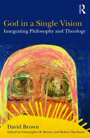 God in a Single Vision (Integrating Philosophy and Theology) - 9781472465597 by David Brown, Christopher R. Brewer, Robert MacSwain, 9781472465597