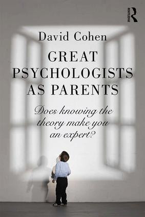 Great Psychologists as Parents (Does knowing the theory make you an expert?) by David Cohen, 9781138899919