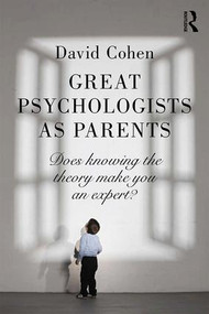 Great Psychologists as Parents (Does knowing the theory make you an expert?) by David Cohen, 9781138899919