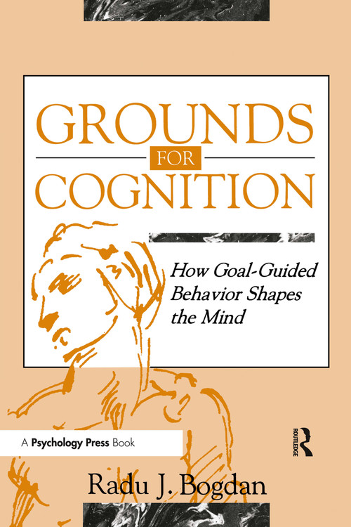 Grounds for Cognition (How Goal-guided Behavior Shapes the Mind) by Radu J. Bogdan, 9780805815924