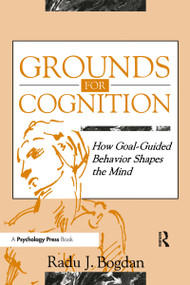Grounds for Cognition (How Goal-guided Behavior Shapes the Mind) by Radu J. Bogdan, 9780805815924