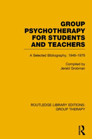 Group Psychotherapy for Students and Teachers (Selected Bibliography, 1946-1979) by Jerald Grobman, 9781138801882