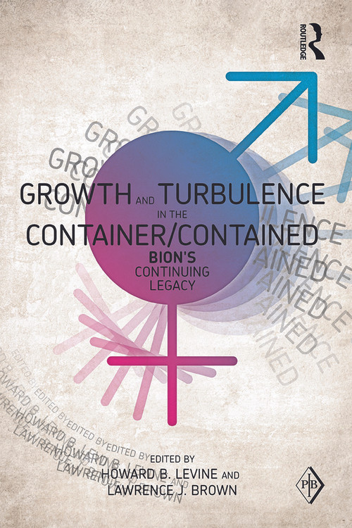 Growth and Turbulence in the Container/Contained: Bion's Continuing Legacy by Howard B. Levine, Lawrence J. Brown, 9780415617413
