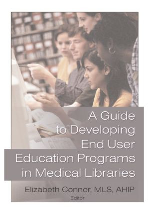 A Guide to Developing End User Education Programs in Medical Libraries by Elizabeth Connor, 9780789017253