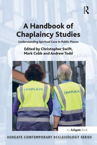 A Handbook of Chaplaincy Studies (Understanding Spiritual Care in Public Places) by Christopher Swift, Mark Cobb, Andrew Todd, 9781472434067