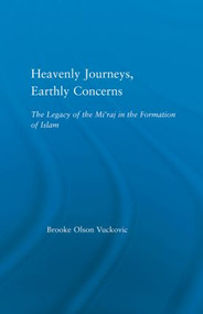 Heavenly Journeys, Earthly Concerns (The Legacy of the Mi'raj in the Formation of Islam) - 9780415865081 by Brooke Olson Vuckovic, 9780415865081