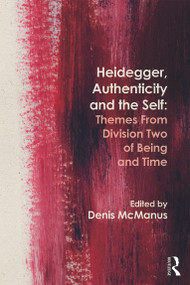Heidegger, Authenticity and the Self (Themes From Division Two of Being and Time) by Denis McManus, 9780415672702