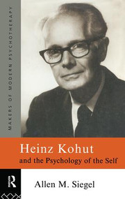 Heinz Kohut and the Psychology of the Self by Allen M. Siegel, 9780415086387
