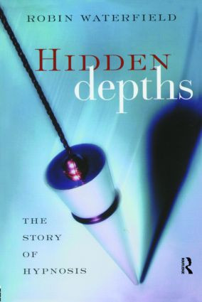 Hidden Depths (The Story of Hypnosis) by Robin Waterfield, 9780415947923