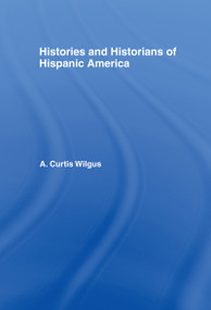 History and Historians of Hispanic America by A.C. Wilgus, 9780714620350