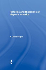 History and Historians of Hispanic America - 9781138011090 by A.C. Wilgus, 9781138011090
