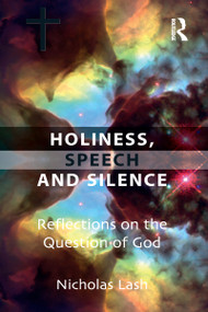Holiness, Speech and Silence (Reflections on the Question of God) by Nicholas Lash, 9780754650393