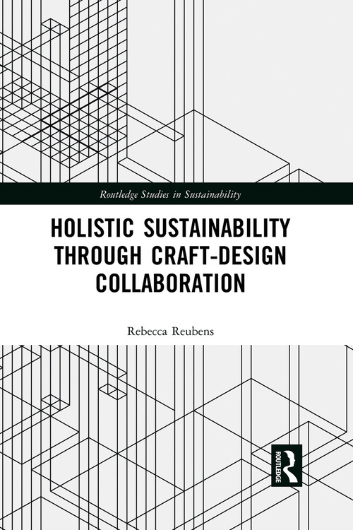 Holistic Sustainability Through Craft-Design Collaboration by Rebecca Reubens, 9780367729660