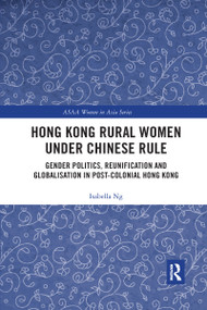 Hong Kong Rural Women under Chinese Rule (Gender Politics, Reunification and Globalisation in Post-colonial Hong Kong) by Isabella Ng, 9780367728656