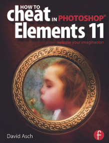 How To Cheat in Photoshop Elements 11 (Release Your Imagination) by David Asch, 9780415663304