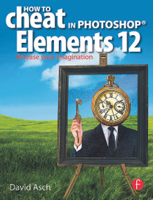 How To Cheat in Photoshop Elements 12 (Release Your Imagination) - 9780415724678 by David Asch, 9780415724678