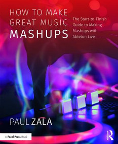 How to Make Great Music Mashups (The Start-to-Finish Guide to Making Mashups with Ableton Live) - 9781138092785 by Paul Zala, 9781138092785
