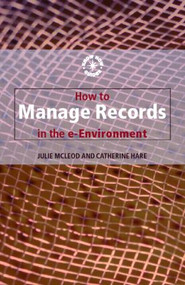 How to Manage Records in the E-Environment by Catherine Hare, 9780851424637