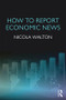 How to Report Economic News - 9781138933514 by Nicola Walton, 9781138933514