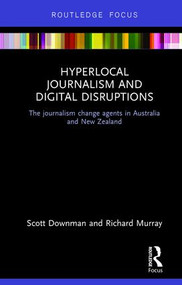 Hyperlocal Journalism and Digital Disruptions (The journalism change agents in Australia and New Zealand) by Scott Downman, Richard Murray, 9781138044081