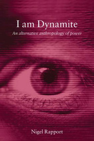 I Am Dynamite (An Alternative Anthropology of Power) by Nigel Rapport, 9780415258630