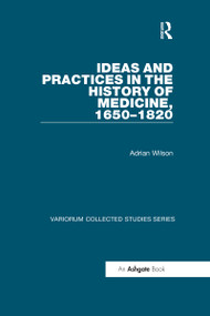 Ideas and Practices in the History of Medicine, 1650-1820 by Adrian Wilson, 9780367739744